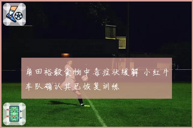 角田裕毅食物中毒症状缓解 小红牛车队确认其已恢复训练