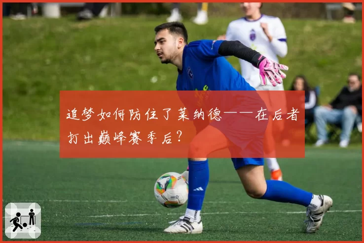 追梦如何防住了莱纳德——在后者打出巅峰赛季后？